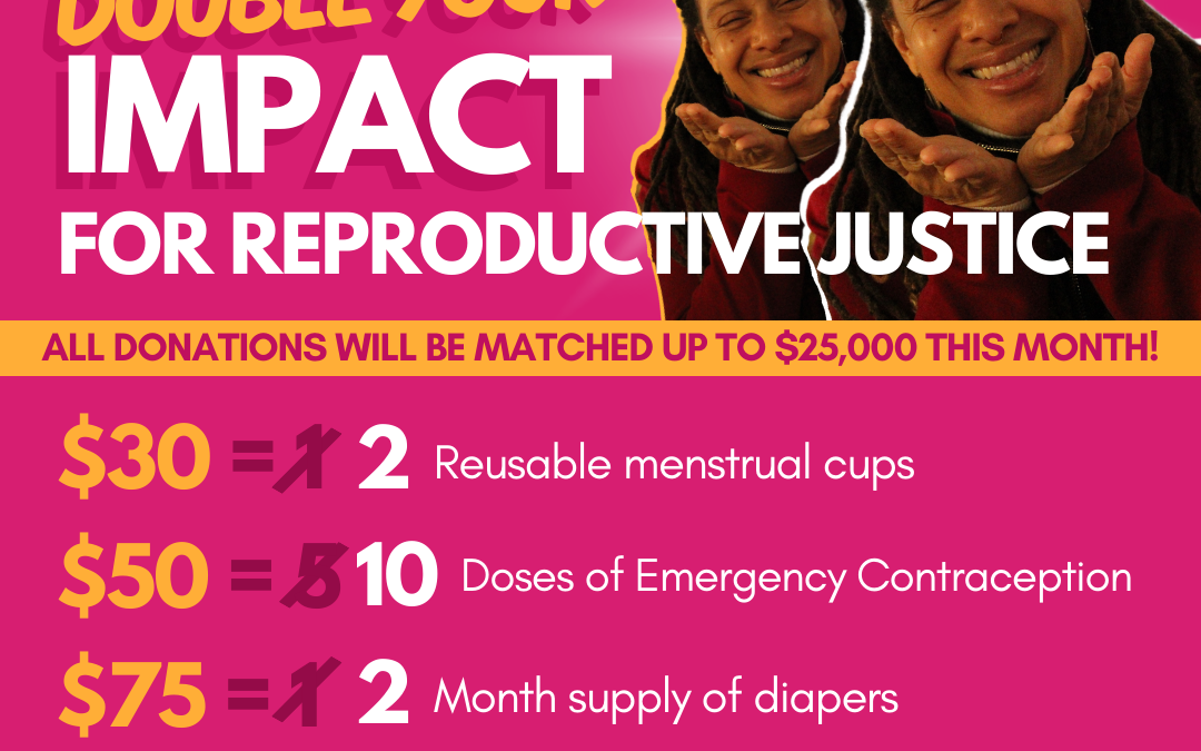Double your impact for Reproductive Justice NOW!